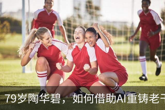 79岁陶华碧，如何借助AI重铸老干妈辉煌